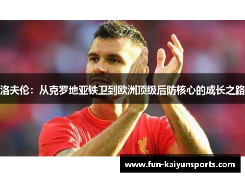 洛夫伦：从克罗地亚铁卫到欧洲顶级后防核心的成长之路