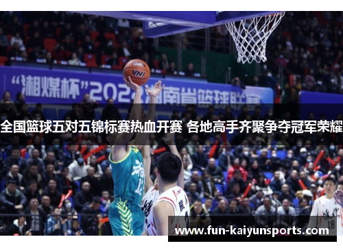 全国篮球五对五锦标赛热血开赛 各地高手齐聚争夺冠军荣耀