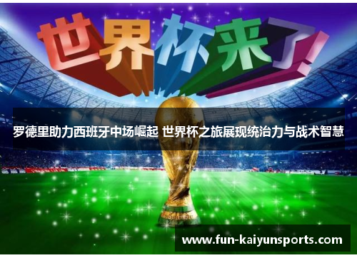 罗德里助力西班牙中场崛起 世界杯之旅展现统治力与战术智慧
