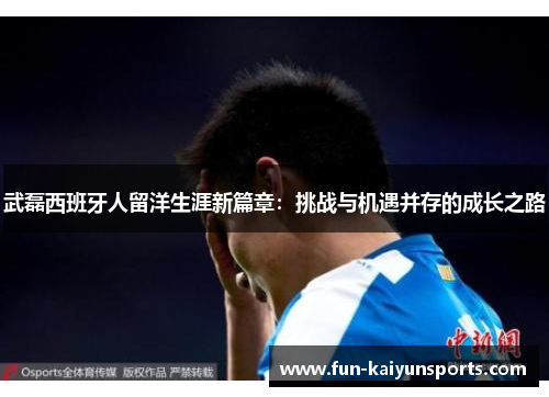 武磊西班牙人留洋生涯新篇章：挑战与机遇并存的成长之路