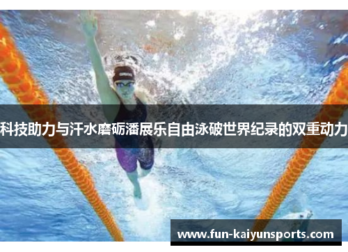 科技助力与汗水磨砺潘展乐自由泳破世界纪录的双重动力