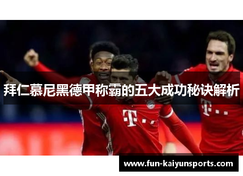 拜仁慕尼黑德甲称霸的五大成功秘诀解析