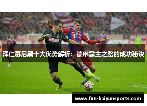 拜仁慕尼黑十大优势解析：德甲霸主之路的成功秘诀