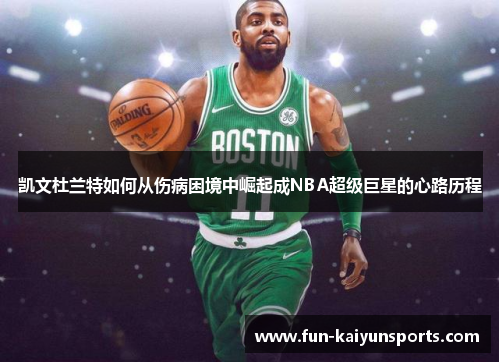 凯文杜兰特如何从伤病困境中崛起成NBA超级巨星的心路历程